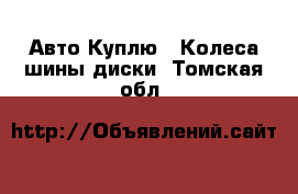 Авто Куплю - Колеса,шины,диски. Томская обл.